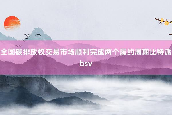 全国碳排放权交易市场顺利完成两个履约周期比特派bsv