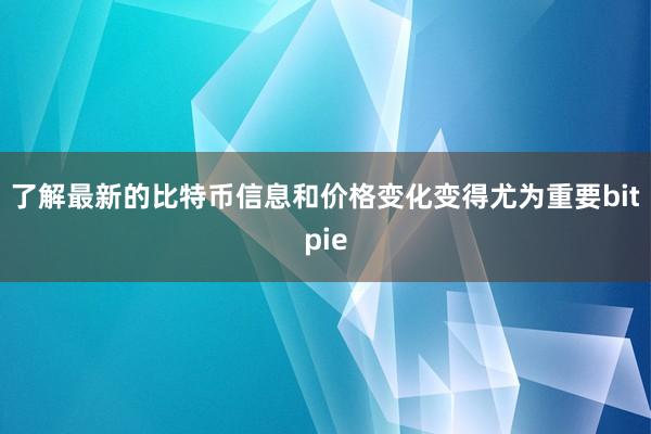 了解最新的比特币信息和价格变化变得尤为重要bitpie