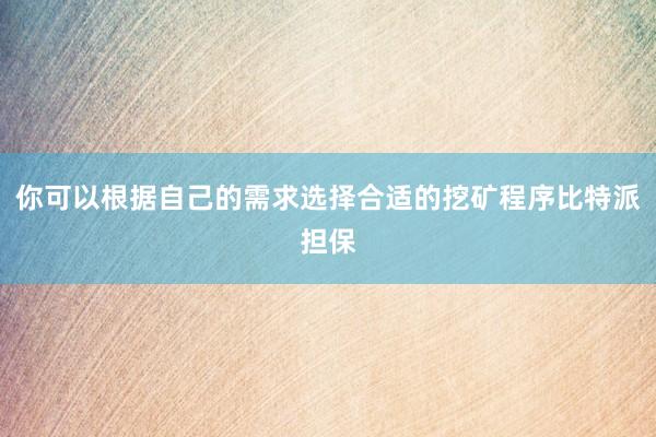 你可以根据自己的需求选择合适的挖矿程序比特派担保