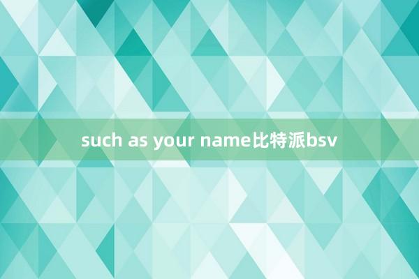 such as your name比特派bsv