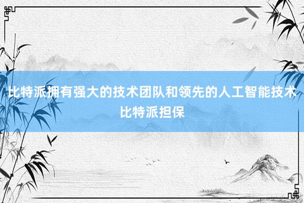 比特派拥有强大的技术团队和领先的人工智能技术比特派担保