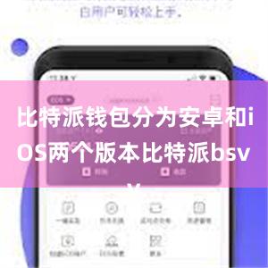 比特派钱包分为安卓和iOS两个版本比特派bsv