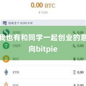 我也有和同学一起创业的意向bitpie