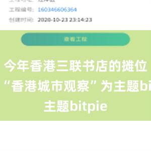 今年香港三联书店的摊位将以“香港城市观察”为主题bitpie